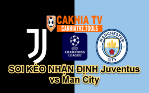 SOI KÈO NHẬN ĐỊNH Juventus vs Man City