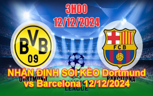 NHẬN ĐỊNH SOI KÈO Dortmund vs Barcelona 12/12/2024