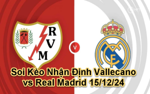 Soi Kèo Nhận Định Vallecano vs Real Madrid 15/12/24