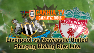 Liverpool vs Newcastle United Phượng Hoàng Rực Lửa