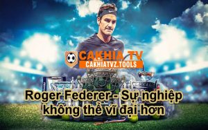 Roger Federer - Sự nghiệp không thể vĩ đại hơn