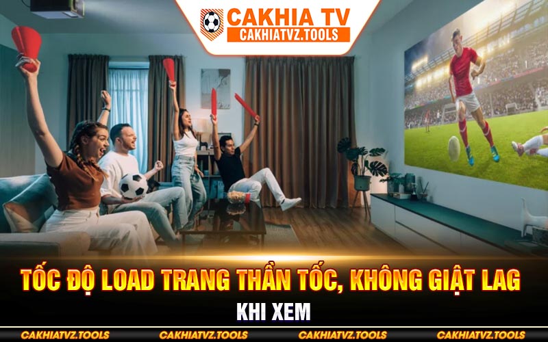 Tốc độ load trang thần tốc, không giật lag khi xem