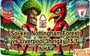 Soi kèo Nottingham Forest vs Liverpool 3h ngày 15/1 NHA