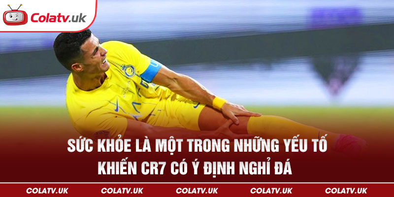 sức khỏe là một trong những yếu tố khiến CR7 có ý định nghỉ đá